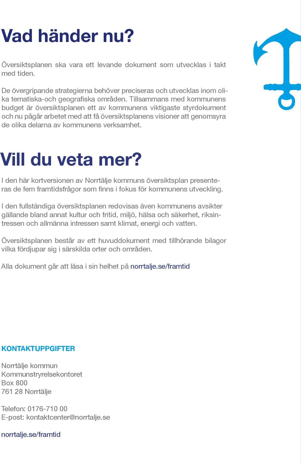 verksamhet. Vill du veta mer? I den här kortversionen av Norrtälje kommuns översiktsplan presenteras de fem framtidsfrågor som finns i fokus för kommunens utveckling.