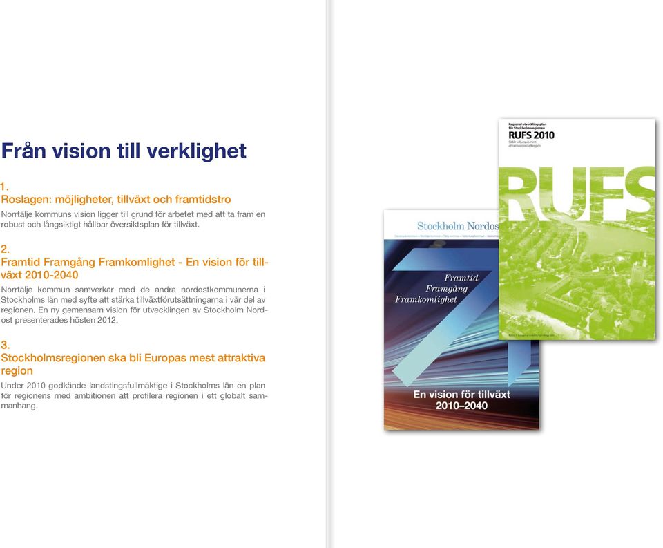 2. Framtid Framgång Framkomlighet - En vision för tillväxt 2010-2040 Norrtälje kommun samverkar med de andra nordostkommunerna i Stockholms län med syfte att stärka