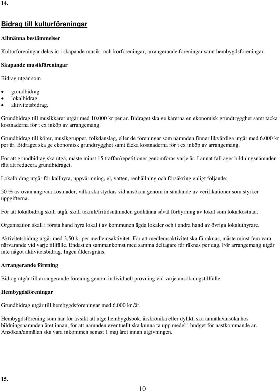 et ska ge kårerna en ekonomisk grundtrygghet samt täcka kostnaderna för t ex inköp av arrangemang.