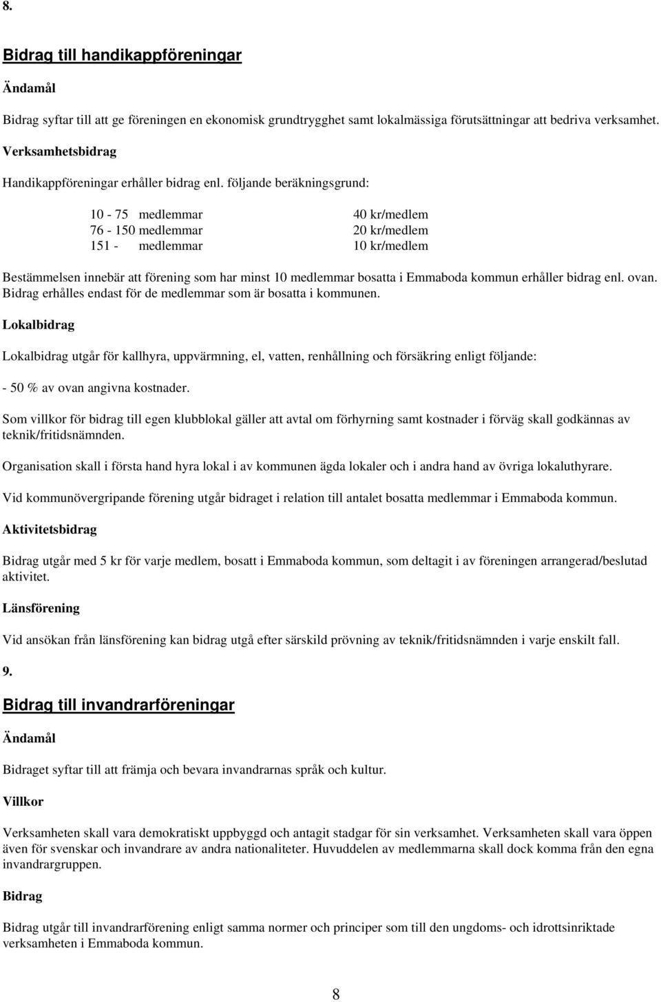 följande beräkningsgrund: 10-75 medlemmar 40 kr/medlem 76-150 medlemmar 20 kr/medlem 151 - medlemmar 10 kr/medlem Bestämmelsen innebär att förening som har minst 10 medlemmar bosatta i Emmaboda