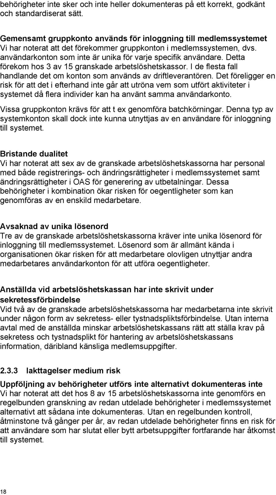 Detta förekom hos 3 av 15 granskade arbetslöshetskassor. I de flesta fall handlande det om konton som används av driftleverantören.