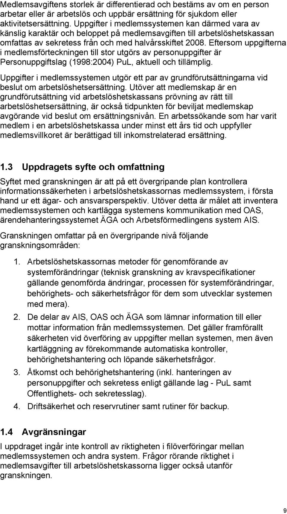Eftersom uppgifterna i medlemsförteckningen till stor utgörs av personuppgifter är Personuppgiftslag (1998:2004) PuL, aktuell och tillämplig.