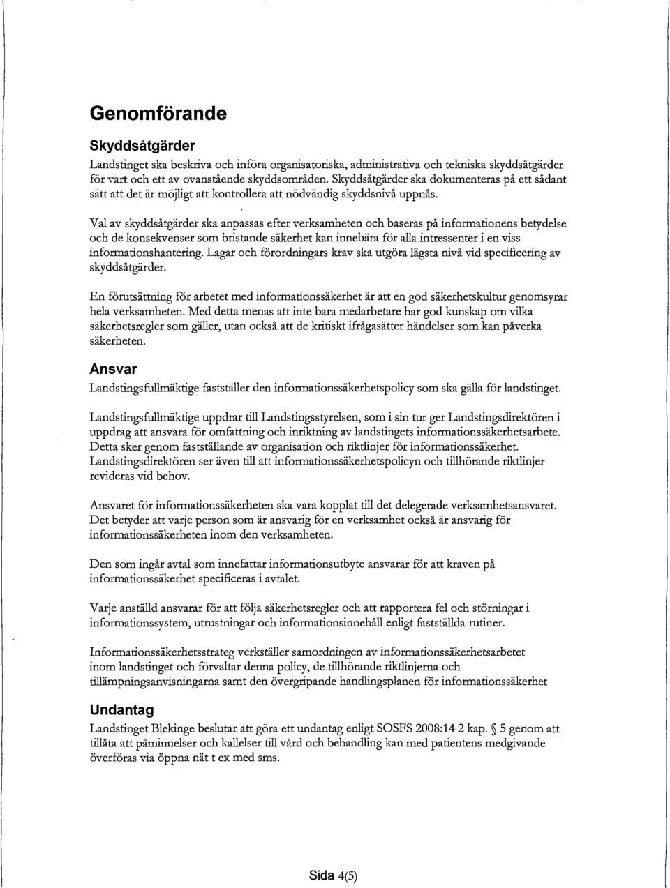 V al av skyddsåtgärder ska anpassas efter verksamheten och baseras på informationens betydelse och de konsekvenser som bristande säkerhet kan innebära för alla intressenter i en viss