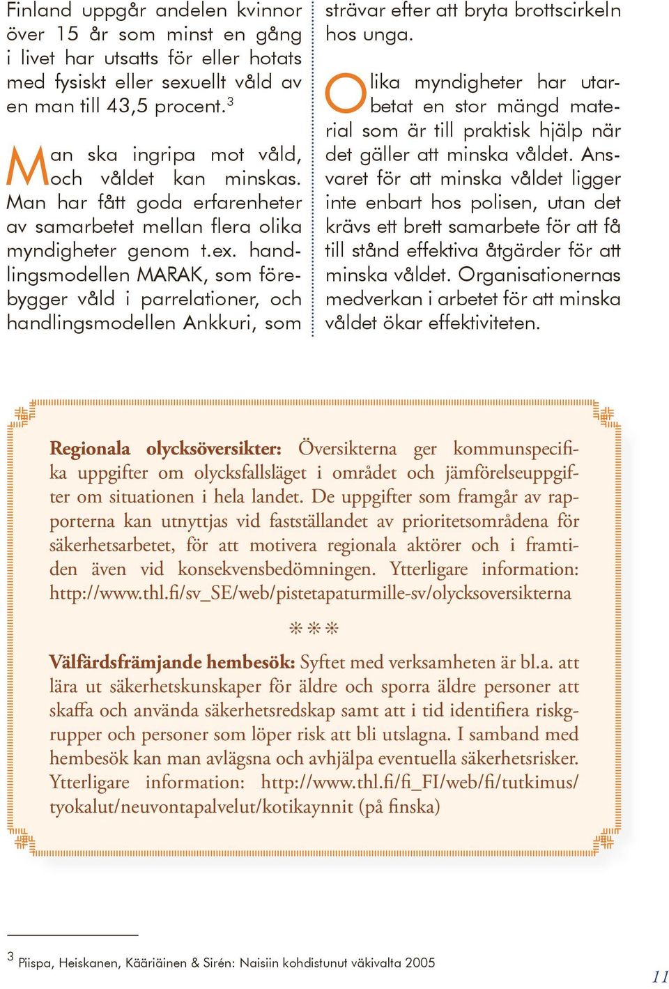 handlingsmodellen MARAK, som förebygger våld i parrelationer, och handlingsmodellen Ankkuri, som strävar efter att bryta brottscirkeln hos unga.