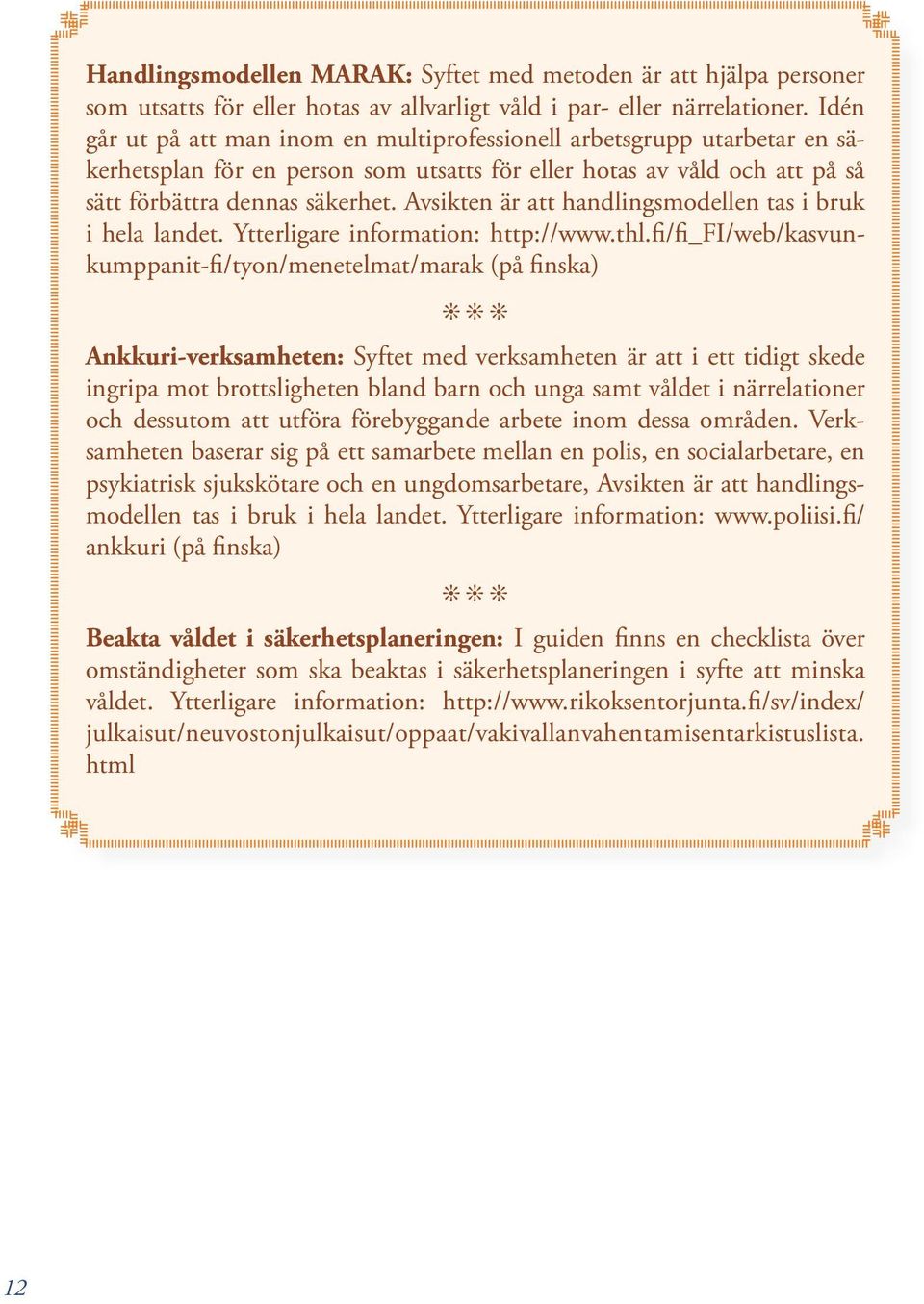 Avsikten är att handlingsmodellen tas i bruk i hela landet. Ytterligare information: http://www.thl.