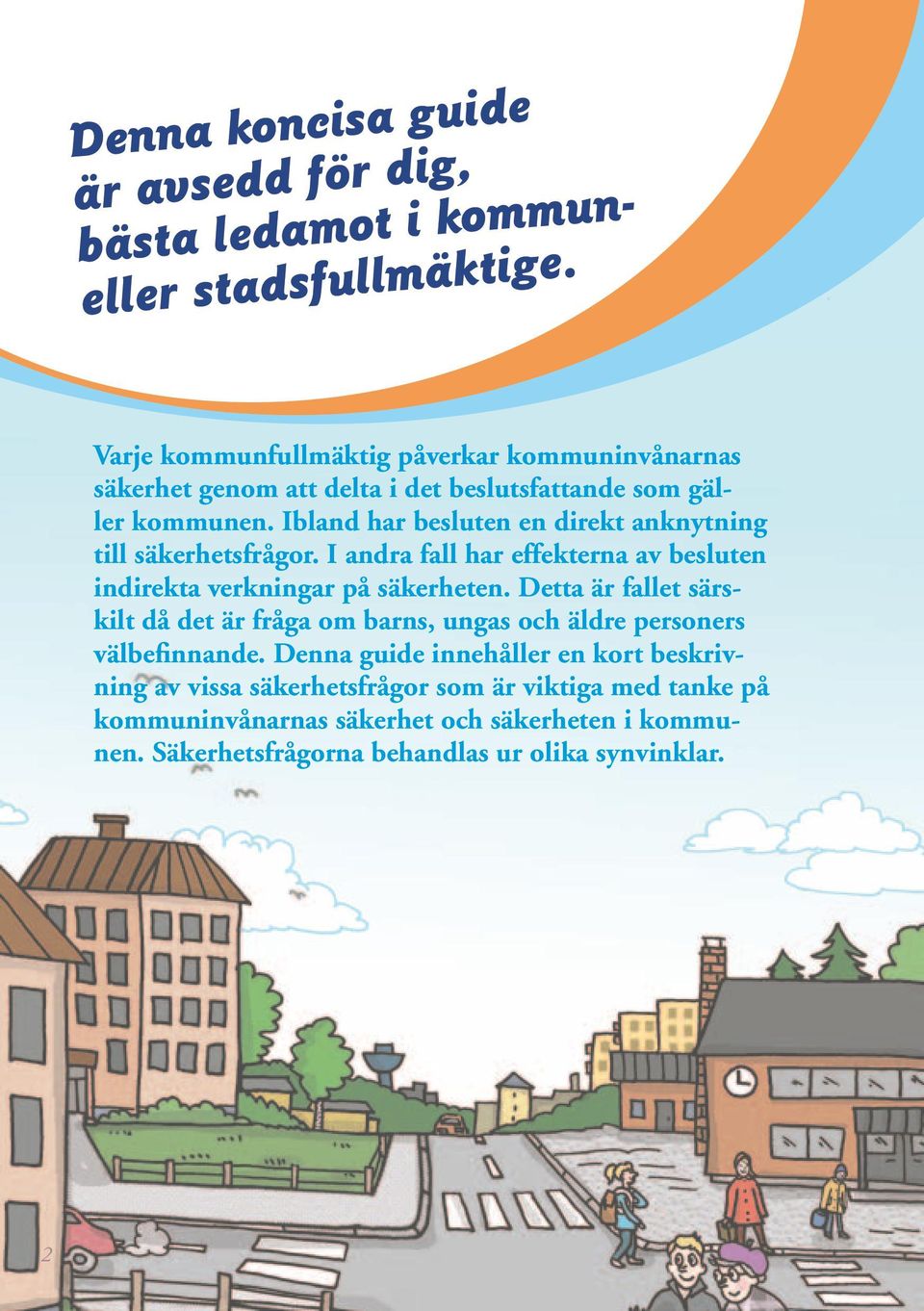 Ibland har besluten en direkt anknytning till säkerhetsfrågor. I andra fall har effekterna av besluten indirekta verkningar på säkerheten.