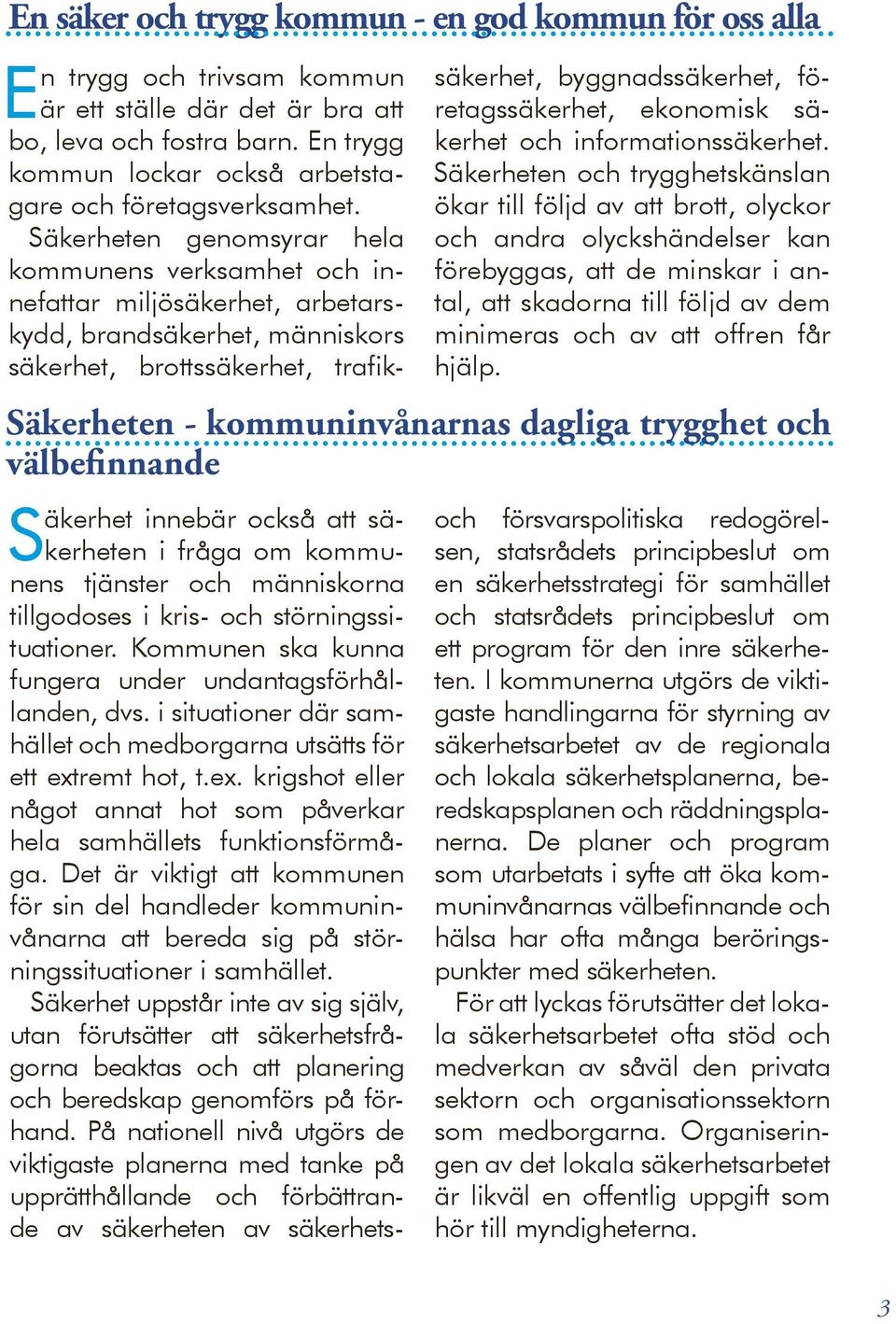remt hot, t.ex. krigshot eller något annat hot som påverkar hela samhällets funktionsförmåga.