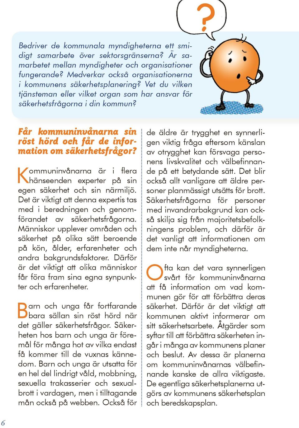 Får kommuninvånarna sin röst hörd och får de information om säkerhetsfrågor? Kommuninvånarna är i flera hänseenden experter på sin egen säkerhet och sin närmiljö.