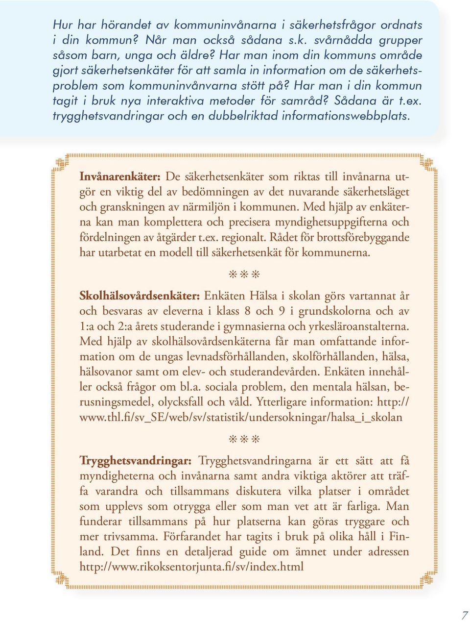 Har man i din kommun tagit i bruk nya interaktiva metoder för samråd? Sådana är t.ex. trygghetsvandringar och en dubbelriktad informationswebbplats.