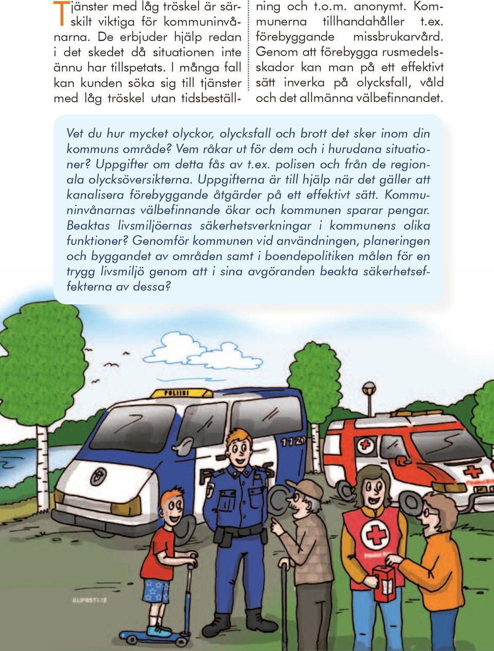 Genom att förebygga rusmedelsskador kan man på ett effektivt sätt inverka på olycksfall, våld och det allmänna välbefinnandet.