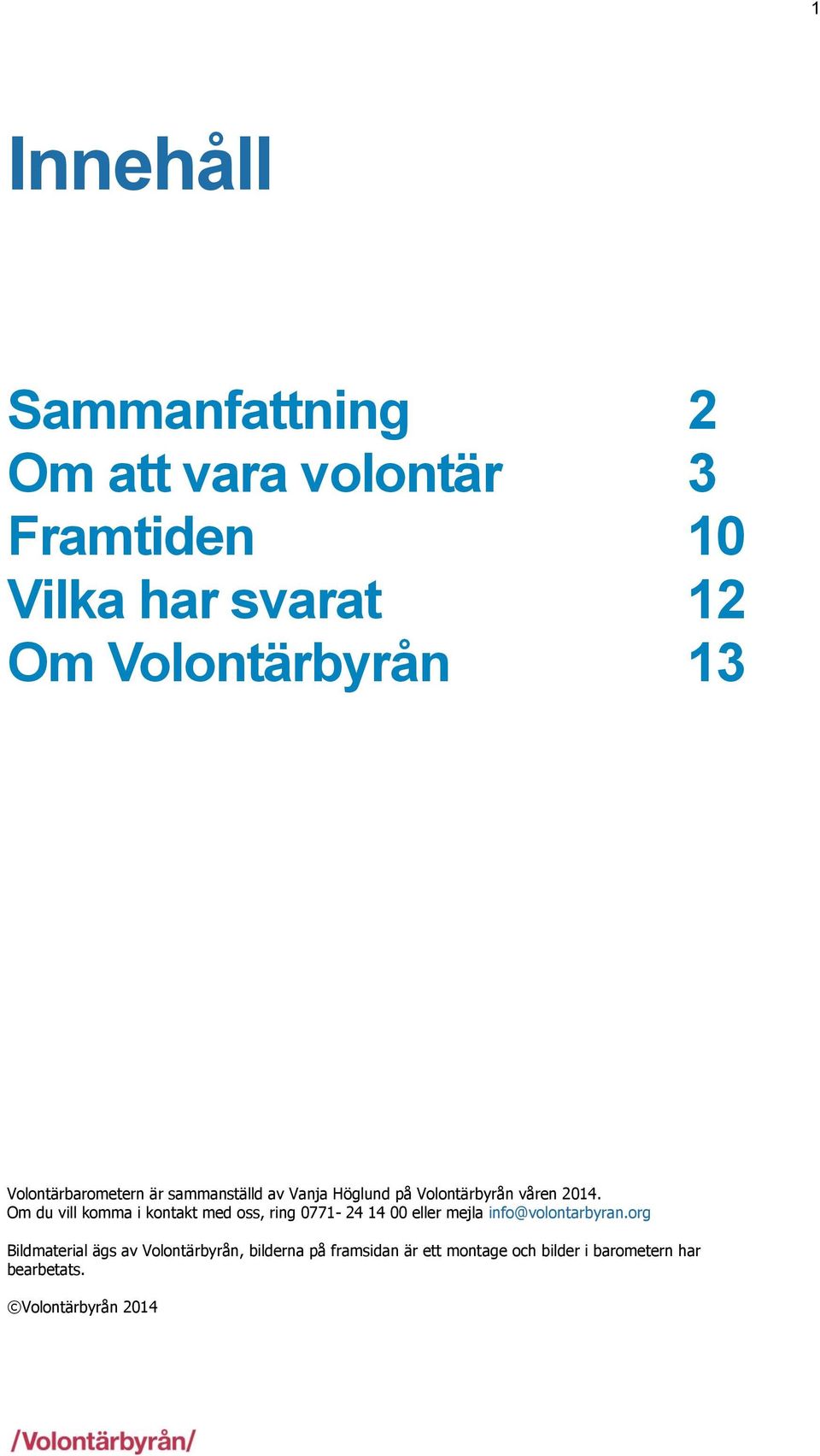 Om du vill komma i kontakt med oss, ring 0771-24 14 00 eller mejla info@volontarbyran.