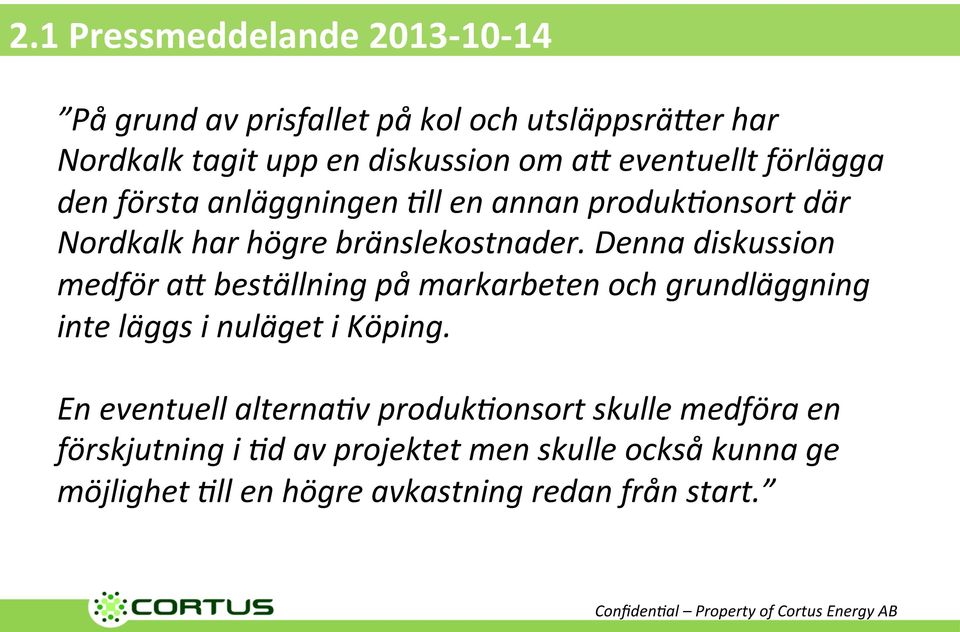 Denna diskussion medför a@ beställning på markarbeten och grundläggning inte läggs i nuläget i Köping.