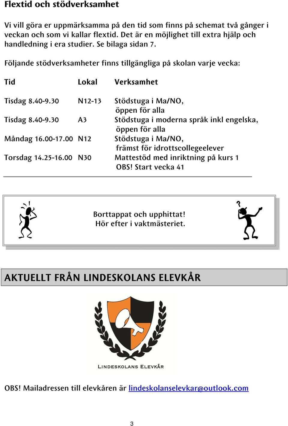 40-9.30 N12-13 Stödstuga i Ma/NO, öppen för alla Tisdag 8.40-9.30 A3 Stödstuga i moderna språk inkl engelska, öppen för alla Måndag 16.00-17.