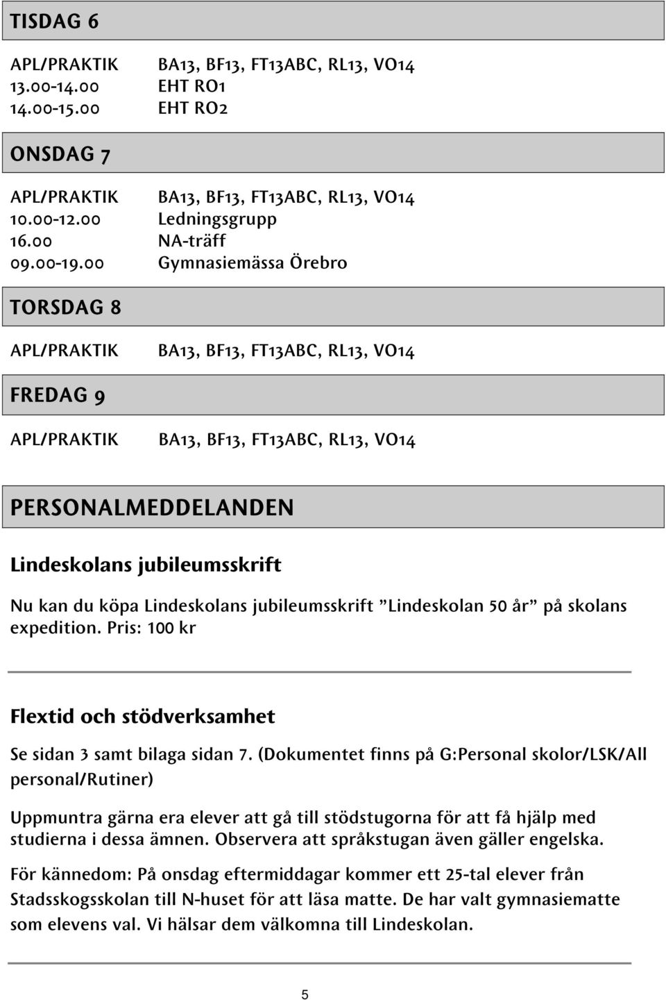 Lindeskolan 50 år på skolans expedition. Pris: 100 kr Flextid och stödverksamhet Se sidan 3 samt bilaga sidan 7.