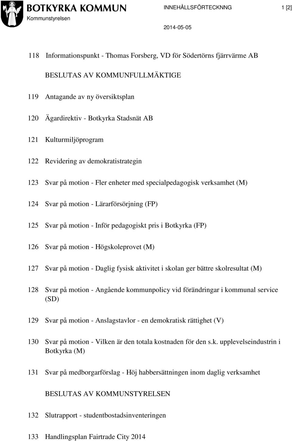 Inför pedagogiskt pris i Botkyrka (FP) 126 Svar på motion - Högskoleprovet (M) 127 Svar på motion - Daglig fysisk aktivitet i skolan ger bättre skolresultat (M) 128 Svar på motion - Angående