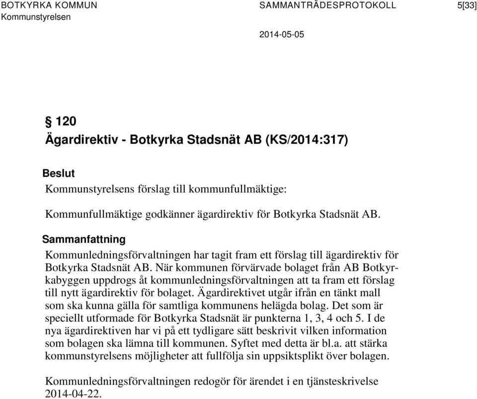 När kommunen förvärvade bolaget från AB Botkyrkabyggen uppdrogs åt kommunledningsförvaltningen att ta fram ett förslag till nytt ägardirektiv för bolaget.