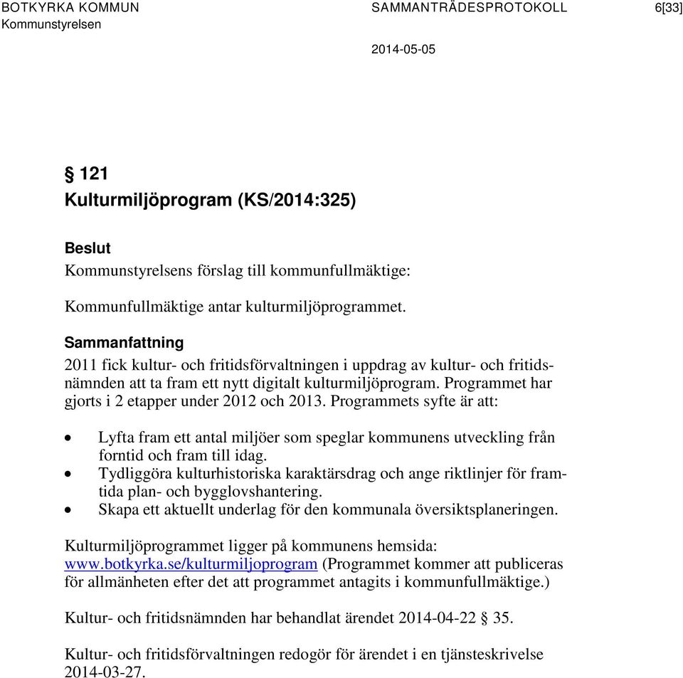 Programmet har gjorts i 2 etapper under 2012 och 2013. Programmets syfte är att: Lyfta fram ett antal miljöer som speglar kommunens utveckling från forntid och fram till idag.