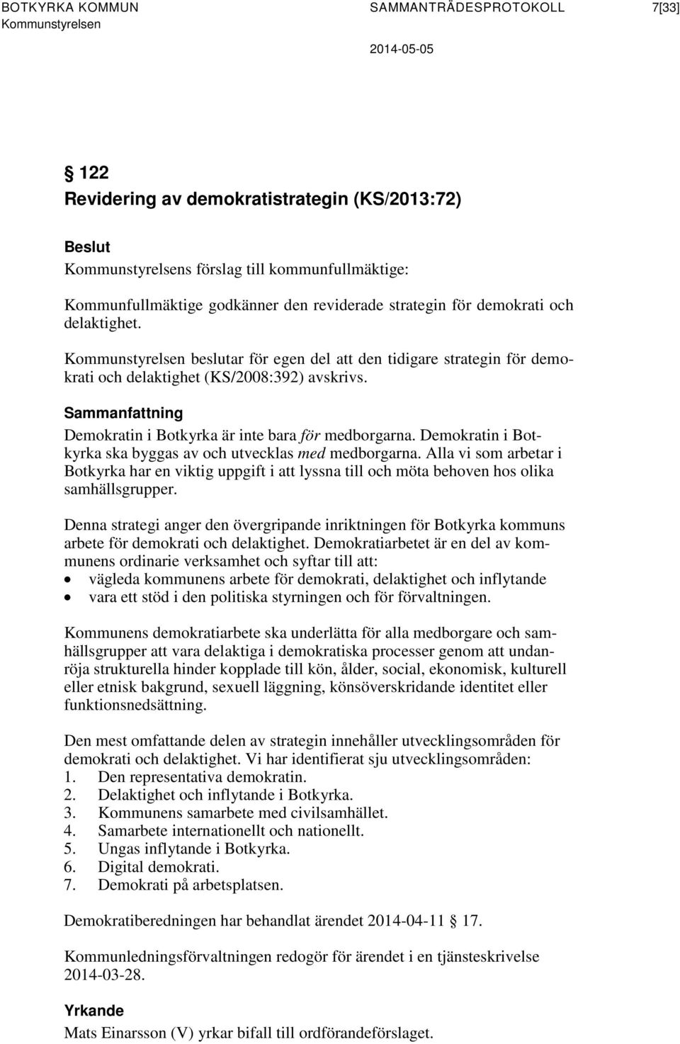 Demokratin i Botkyrka ska byggas av och utvecklas med medborgarna. Alla vi som arbetar i Botkyrka har en viktig uppgift i att lyssna till och möta behoven hos olika samhällsgrupper.