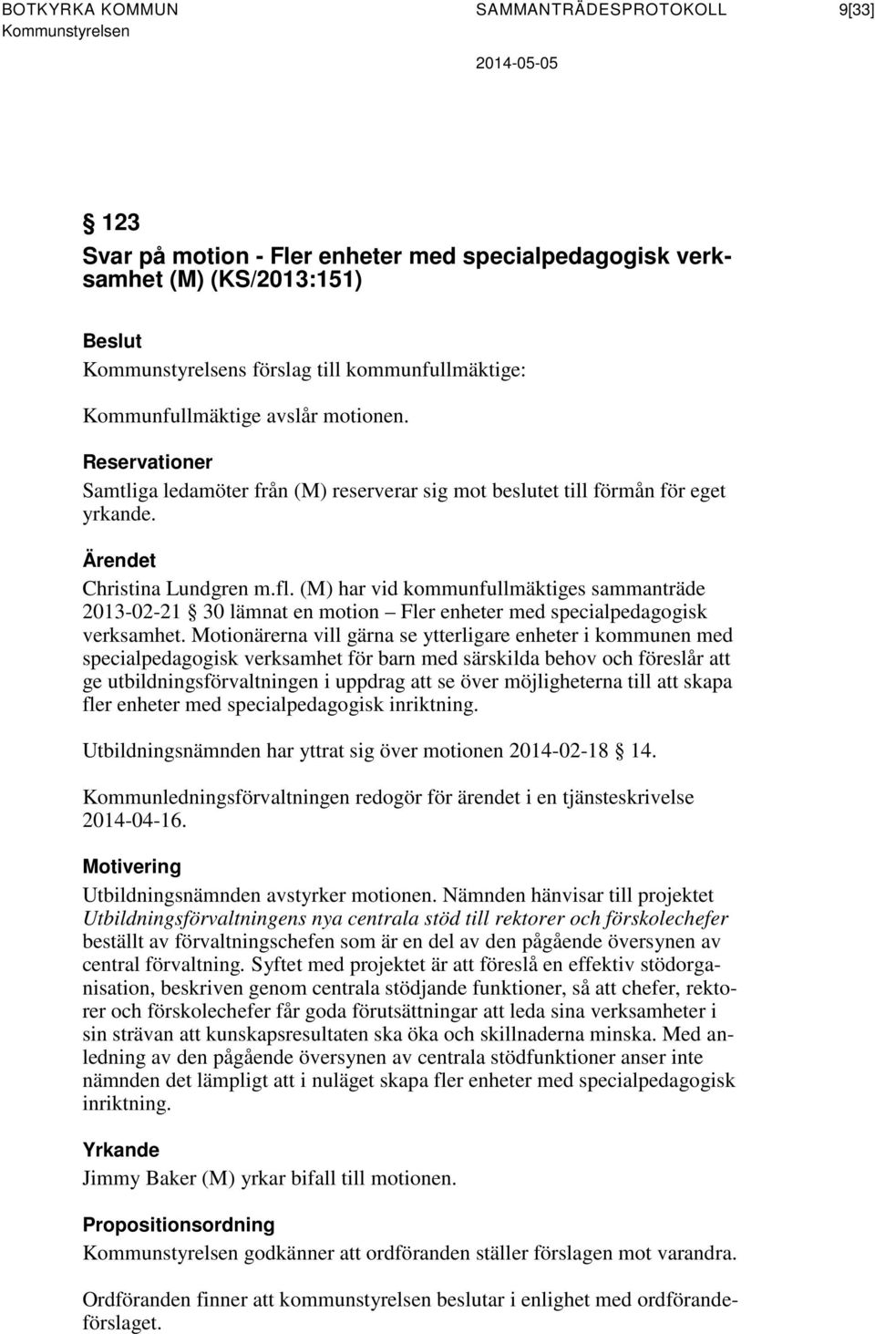 (M) har vid kommunfullmäktiges sammanträde 2013-02-21 30 lämnat en motion Fler enheter med specialpedagogisk verksamhet.