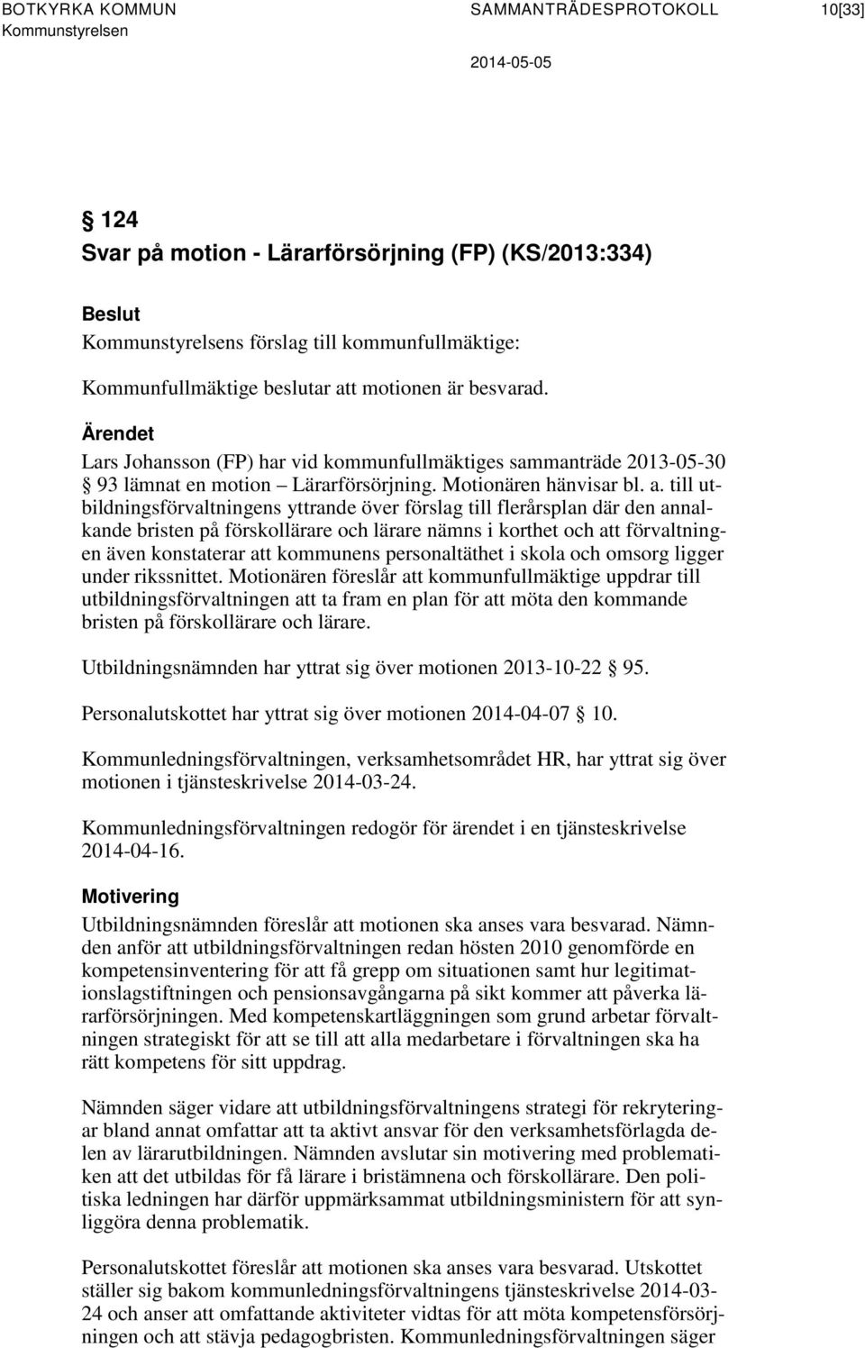 till utbildningsförvaltningens yttrande över förslag till flerårsplan där den annalkande bristen på förskollärare och lärare nämns i korthet och att förvaltningen även konstaterar att kommunens