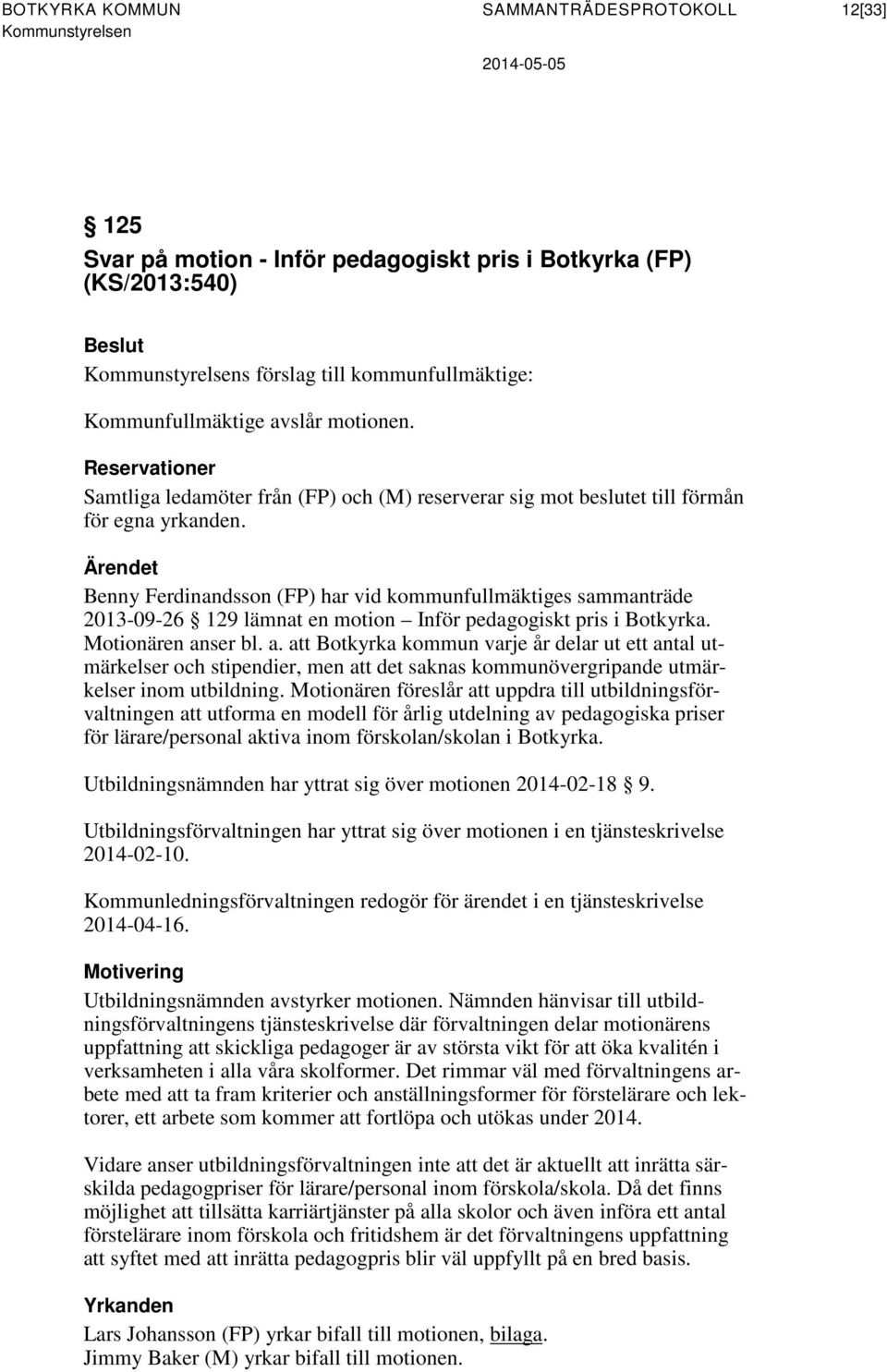 Ärendet Benny Ferdinandsson (FP) har vid kommunfullmäktiges sammanträde 2013-09-26 129 lämnat en motion Inför pedagogiskt pris i Botkyrka. Motionären an