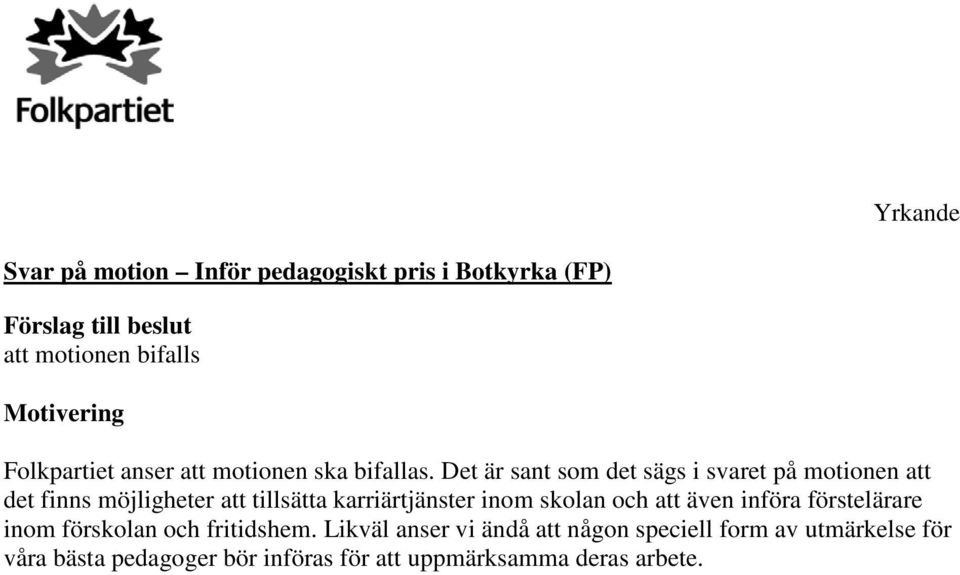 Det är sant som det sägs i svaret på motionen att det finns möjligheter att tillsätta karriärtjänster inom skolan