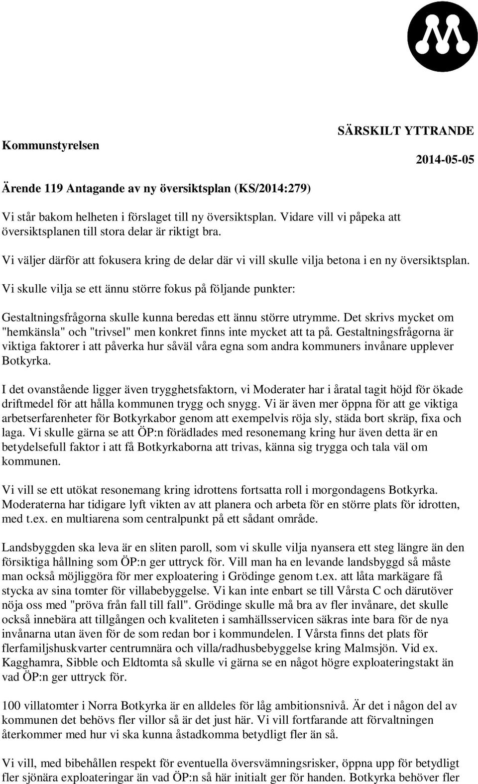 Vi skulle vilja se ett ännu större fokus på följande punkter: Gestaltningsfrågorna skulle kunna beredas ett ännu större utrymme.