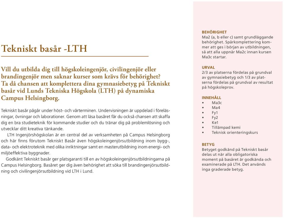 Undervisningen är uppdelad i föreläsningar, övningar och laborationer.