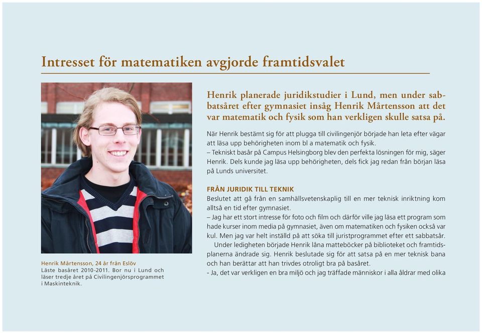 Tekniskt basår på Campus Helsingborg blev den perfekta lösningen för mig, säger Henrik. Dels kunde jag läsa upp behörigheten, dels fick jag redan från början läsa på Lunds universitet.