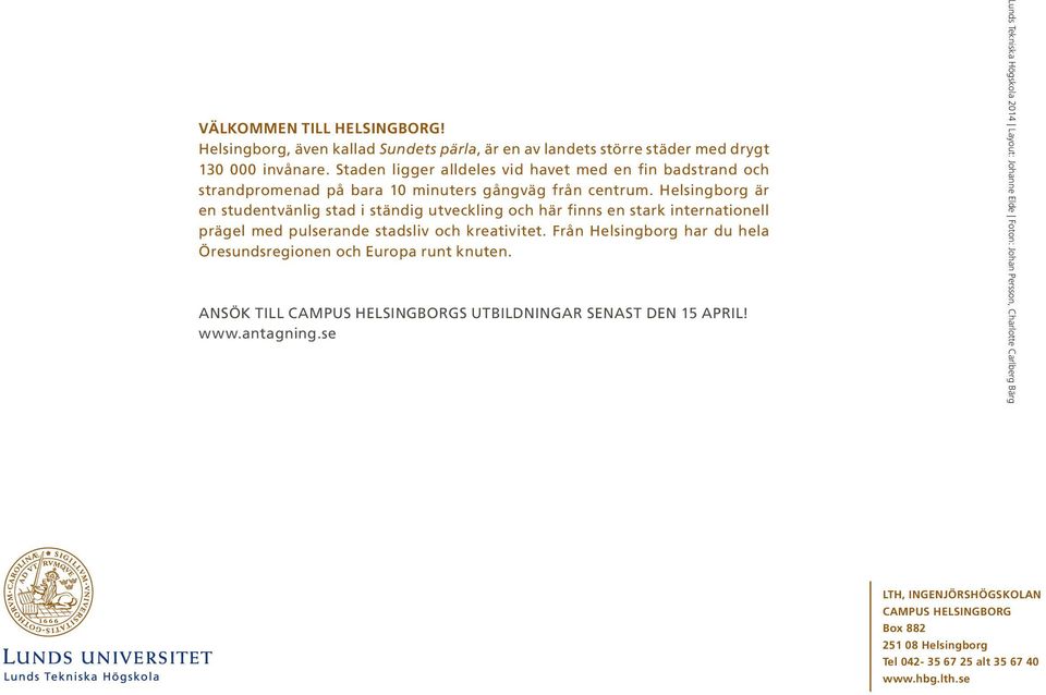Helsingborg är en studentvänlig stad i ständig utveckling och här finns en stark internationell prägel med pulserande stadsliv och kreativitet.