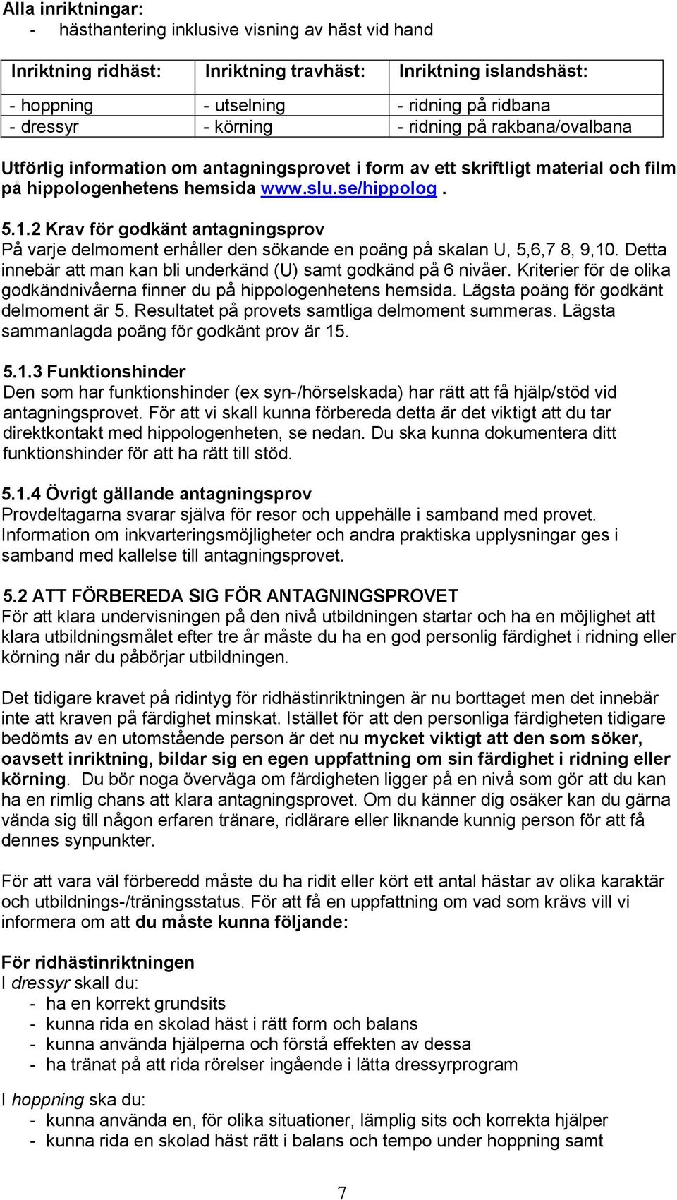 2 Krav för godkänt antagningsprov På varje delmoment erhåller den sökande en poäng på skalan U, 5,6,7 8, 9,10. Detta innebär att man kan bli underkänd (U) samt godkänd på 6 nivåer.