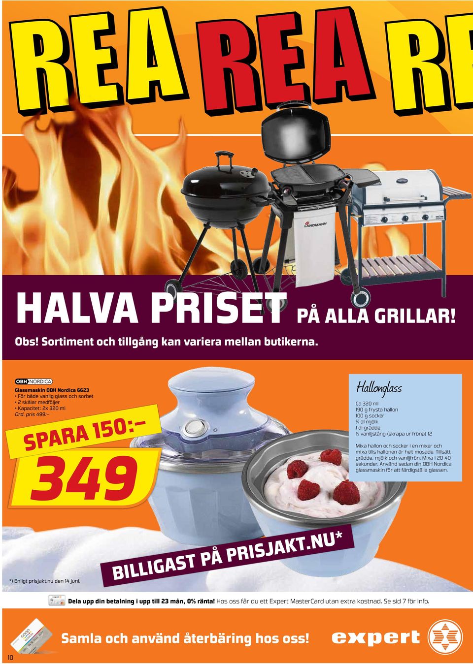 pris 499: spara 150: 349 Hallonglass Ca 320 ml 190 g frysta hallon 100 g socker ¾ dl mjölk 1 dl grädde ½ vaniljstång (skrapa ur fröna) 12 Mixa hallon och socker i en mixer och mixa tills