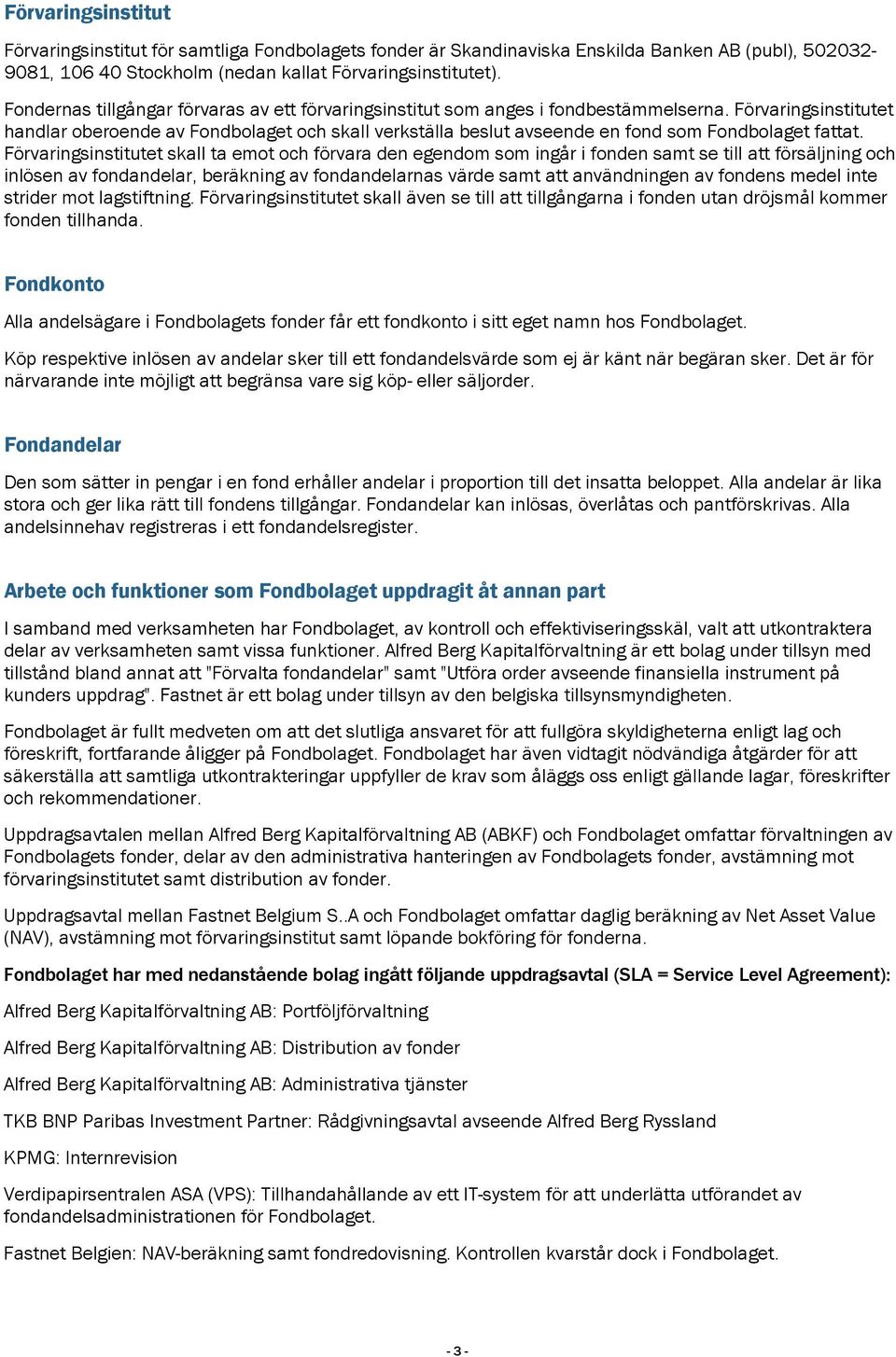 Förvaringsinstitutet handlar oberoende av Fondbolaget och skall verkställa beslut avseende en fond som Fondbolaget fattat.