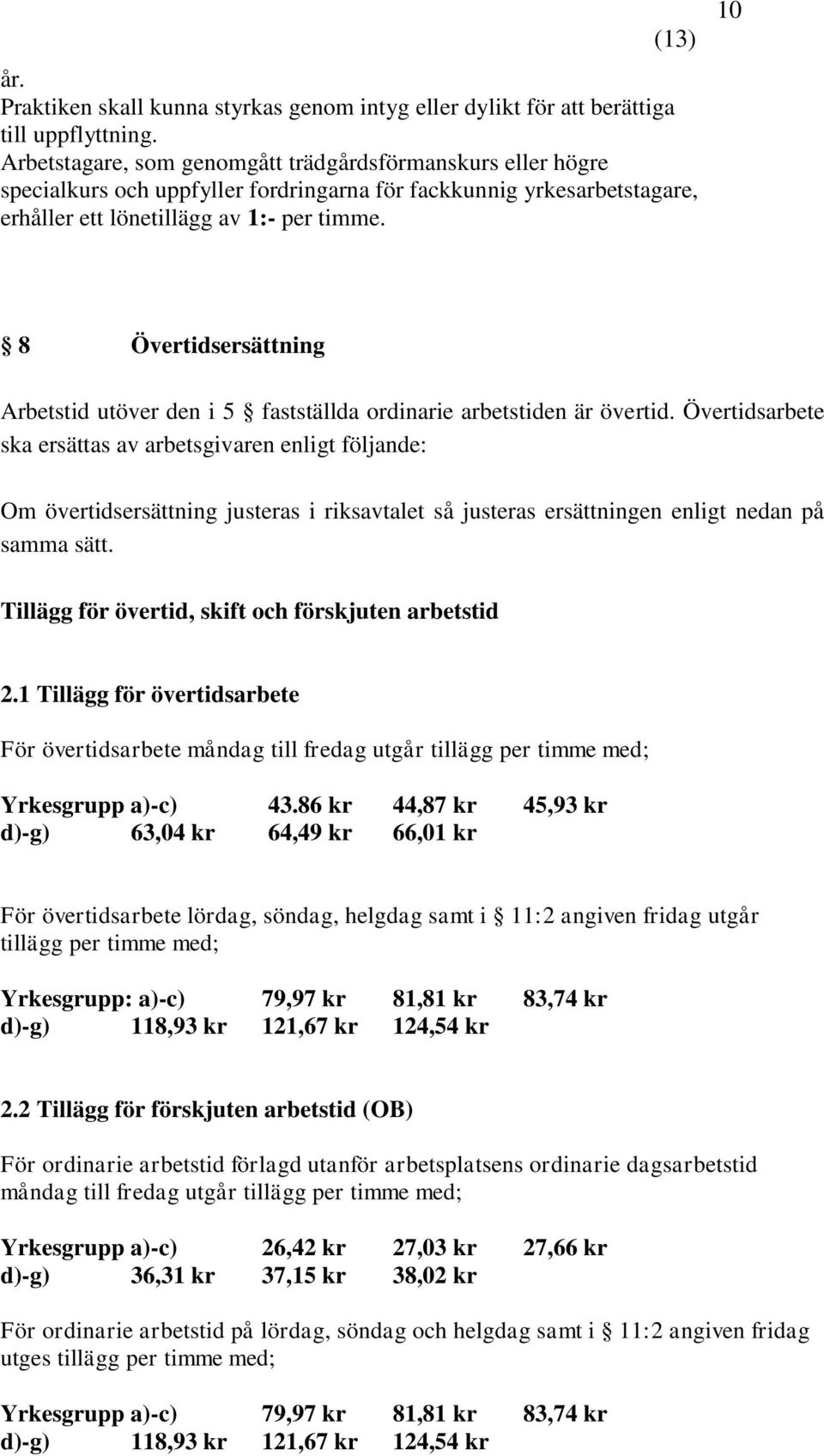 10 8 Övertidsersättning Arbetstid utöver den i 5 fastställda ordinarie arbetstiden är övertid.