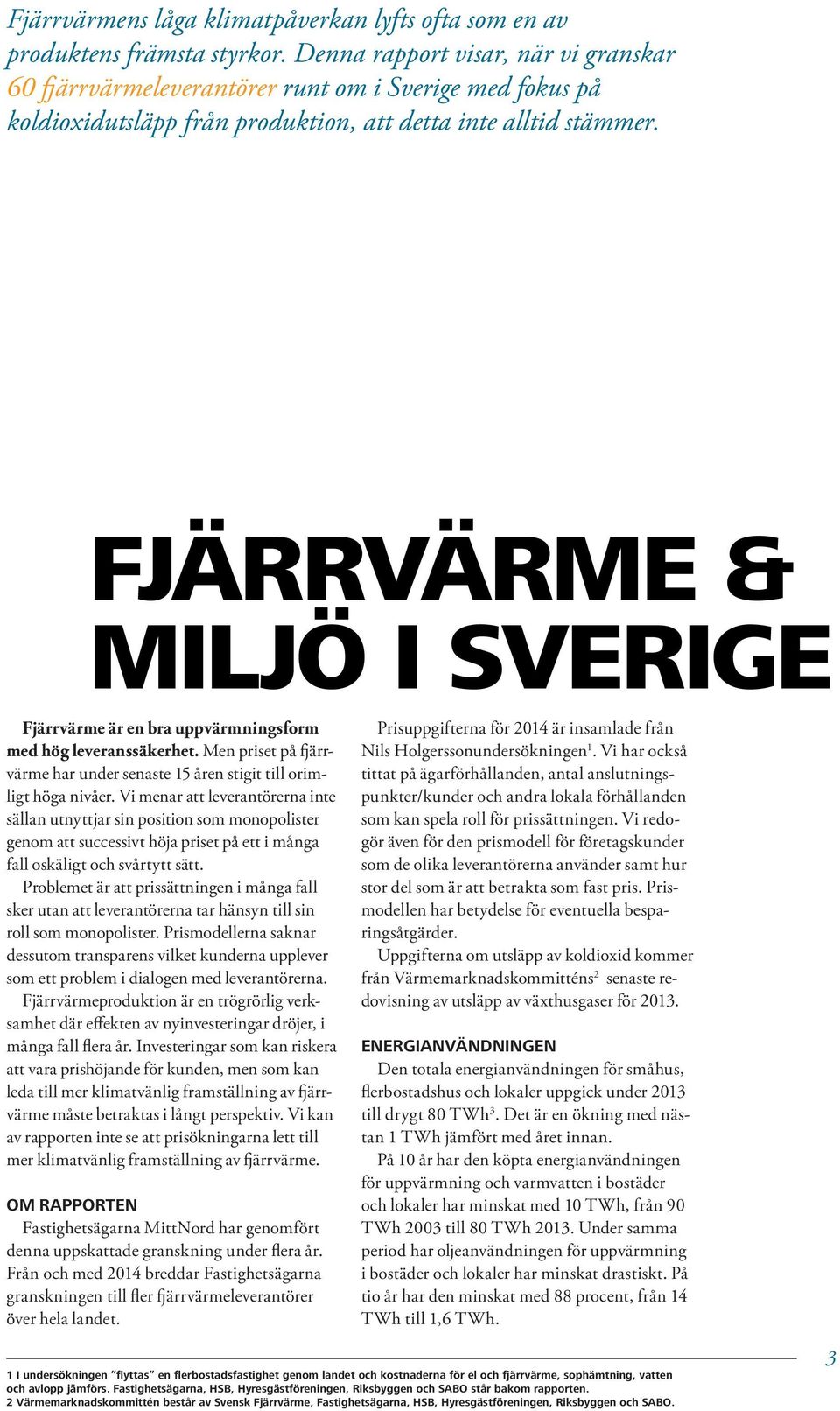 FJÄRRVÄRME & MILJÖ I SVERIGE Fjärrvärme är en bra uppvärmningsform med hög leveranssäkerhet. Men priset på fjärrvärme har under senaste 15 åren stigit till orimligt höga nivåer.