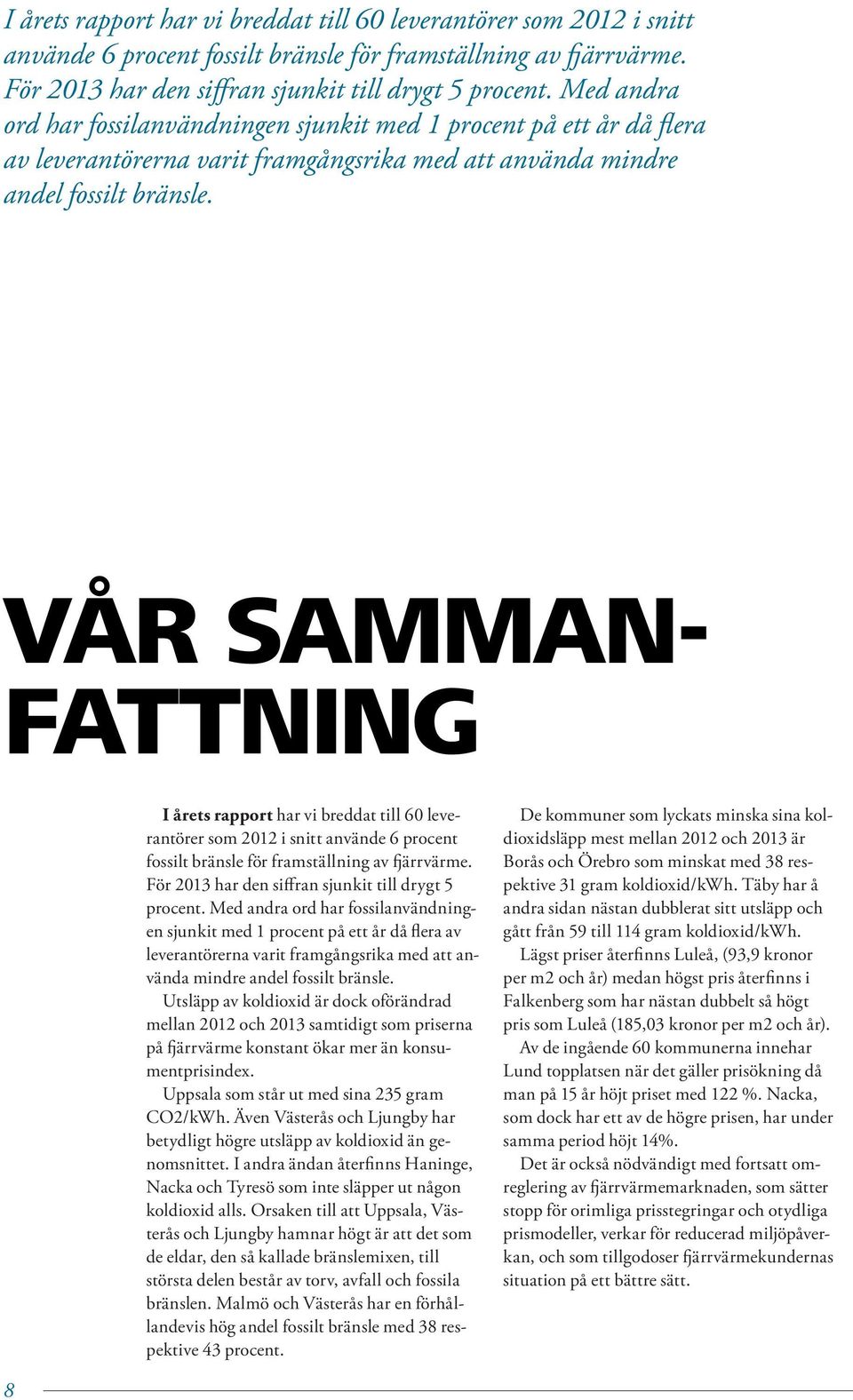 VÅR SAMMAN- FATTNING   Utsläpp av koldioxid är dock oförändrad mellan 2012 och 2013 samtidigt som priserna på fjärrvärme konstant ökar mer än konsumentprisindex.