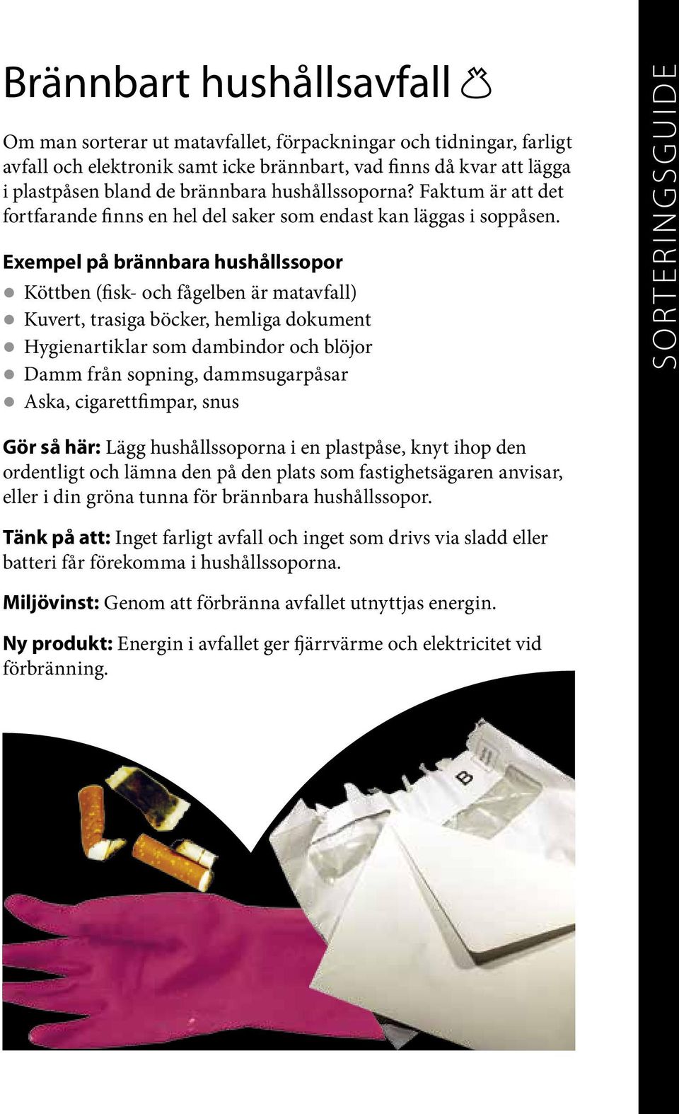 Exempel på brännbara hushållssopor zköttben (fisk- och fågelben är matavfall) zkuvert, trasiga böcker, hemliga dokument zhygienartiklar som dambindor och blöjor zdamm från sopning, dammsugarpåsar
