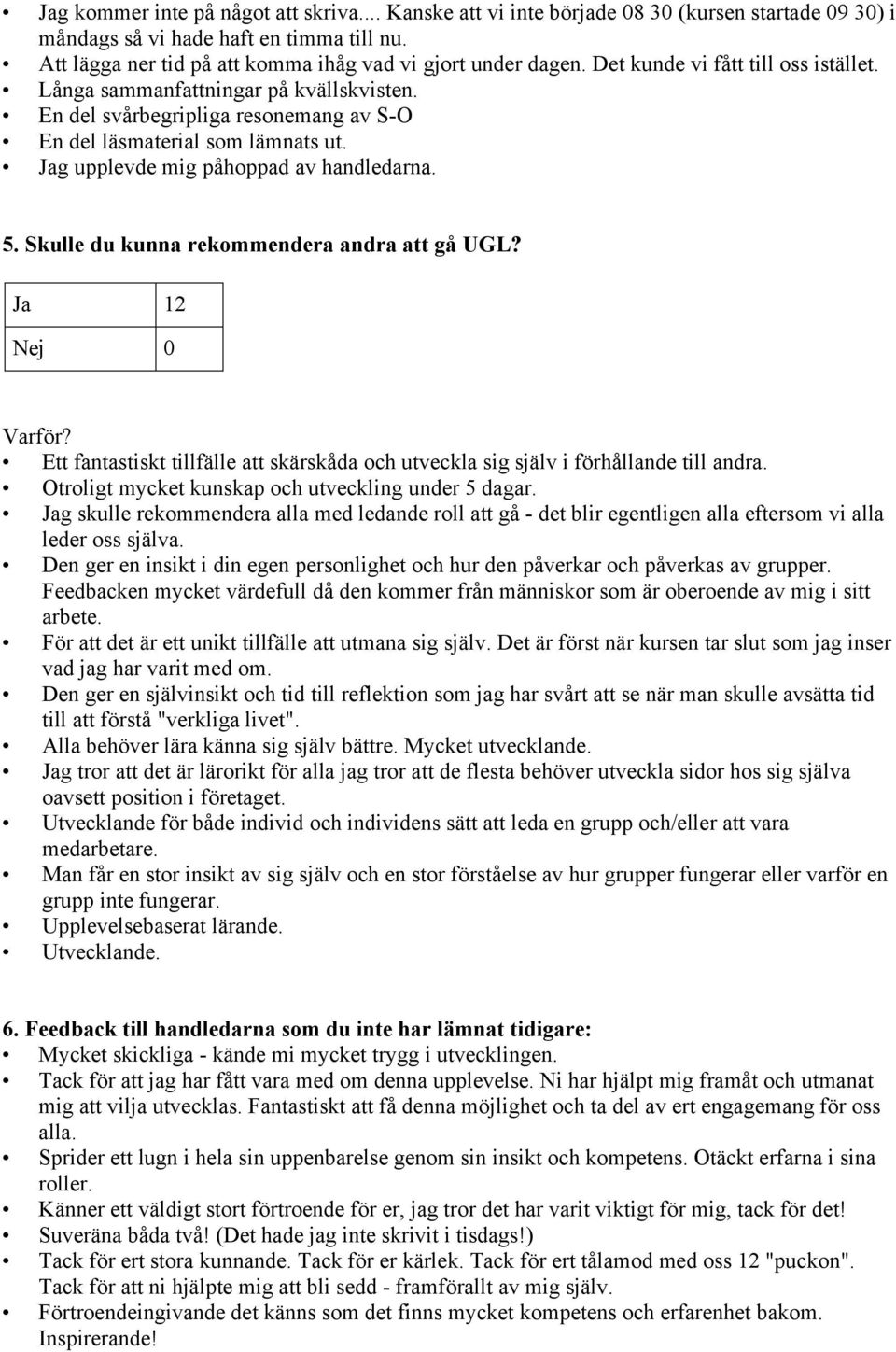 En del svårbegripliga resonemang av S-O En del läsmaterial som lämnats ut. Jag upplevde mig påhoppad av handledarna. 5. Skulle du kunna rekommendera andra att gå UGL? Ja 12 Nej 0 Varför?