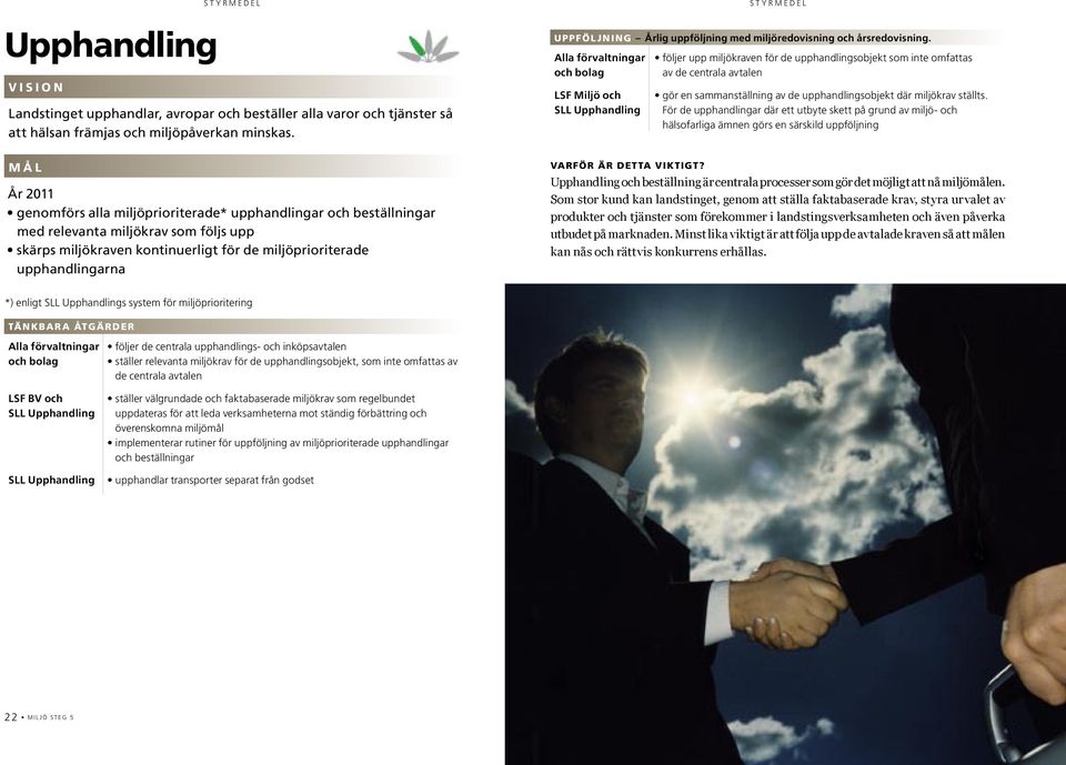 följer upp miljökraven för de upphandlingsobjekt som inte omfattas av de centrala avtalen LSF Miljö och SLL Upphandling gör en sammanställning av de upphandlingsobjekt där miljökrav ställts.