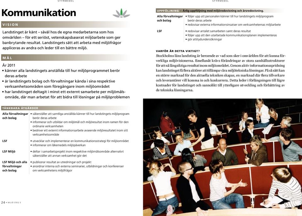 känner alla landstingets anställda till hur miljöprogrammet berör deras arbete är landstingets bolag och förvaltningar kända i sina respektive verksamhetsområden som föregångare inom miljöområdet har