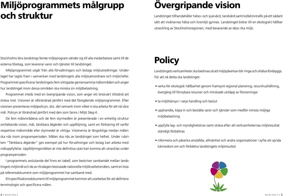 Stockholms läns landstings femte miljöprogram vänder sig till alla medarbetare samt till de externa företag, som levererar varor och tjänster till landstinget.