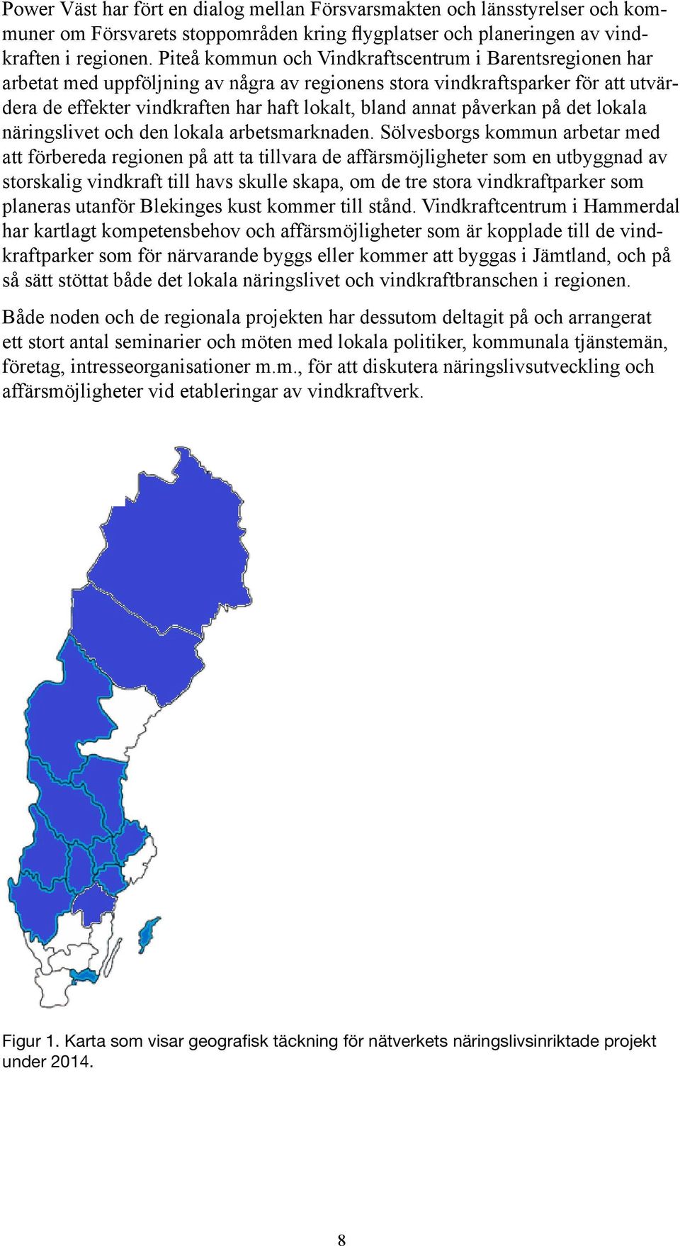 påverkan på det lokala näringslivet och den lokala arbetsmarknaden.