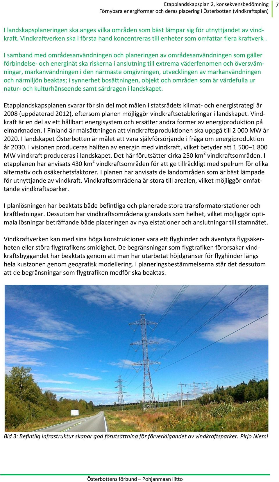 i den närmaste omgivningen, utvecklingen av markanvändningen och närmiljön beaktas; i synnerhet bosättningen, objekt och områden som är värdefulla ur natur- och kulturhänseende samt särdragen i
