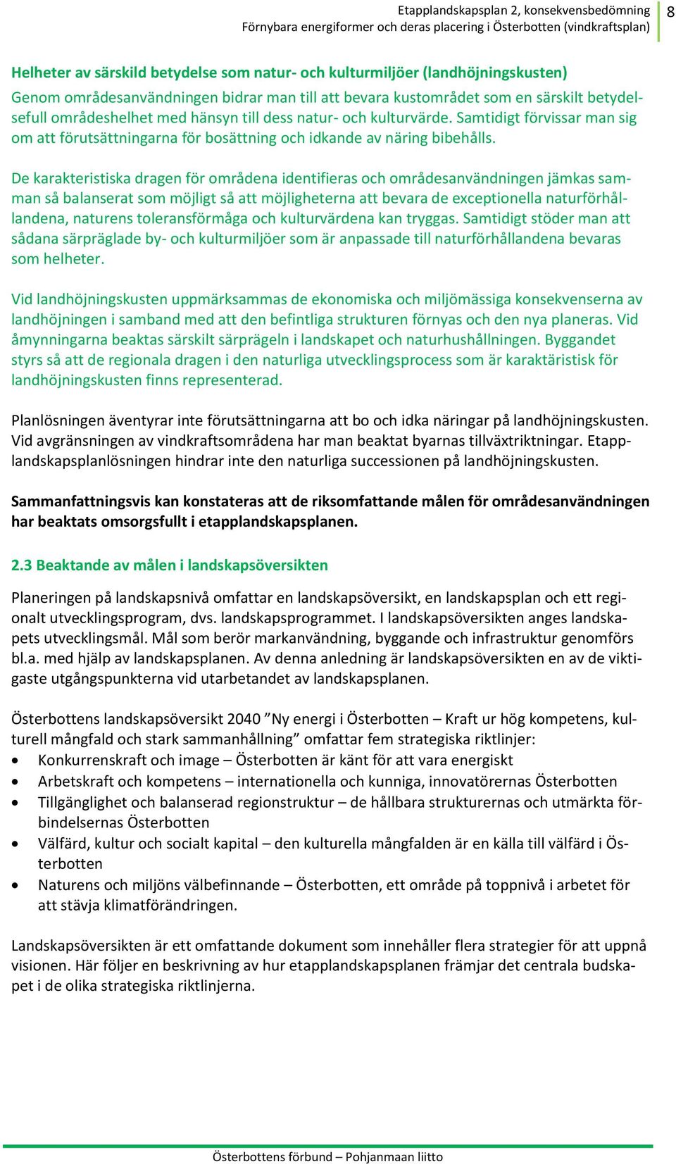 De karakteristiska dragen för områdena identifieras och områdesanvändningen jämkas samman så balanserat som möjligt så att möjligheterna att bevara de exceptionella naturförhållandena, naturens
