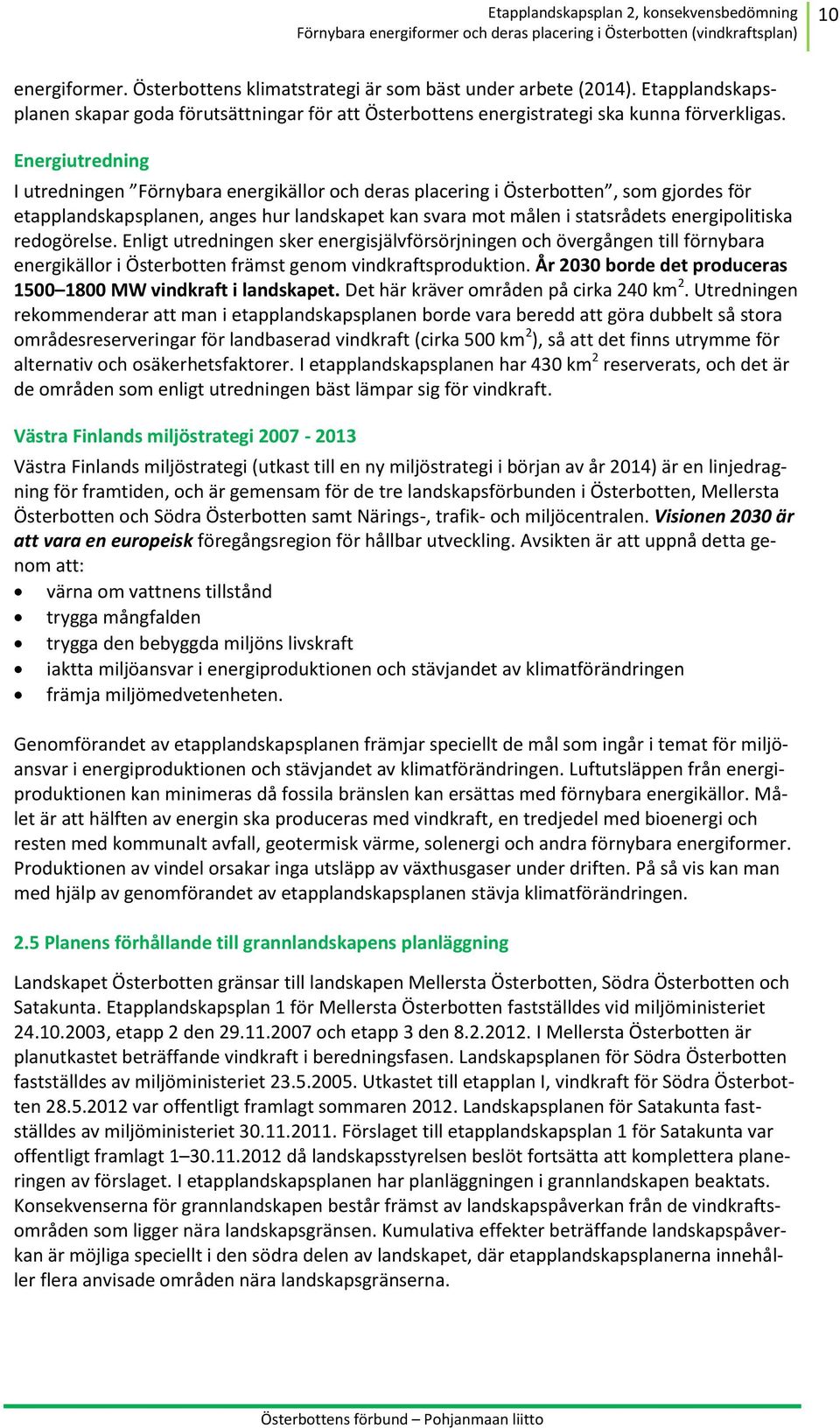 redogörelse. Enligt utredningen sker energisjälvförsörjningen och övergången till förnybara energikällor i Österbotten främst genom vindkraftsproduktion.