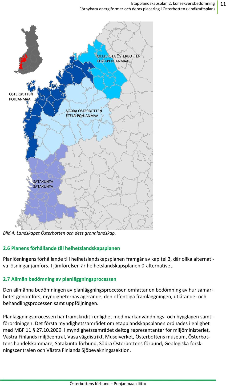 I jämförelsen är helhetslandskapsplanen 0-alternativet. 2.