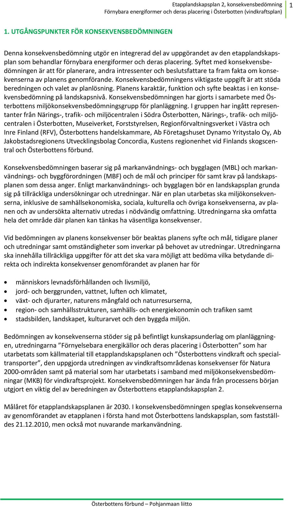 Konsekvensbedömningens viktigaste uppgift är att stöda beredningen och valet av planlösning. Planens karaktär, funktion och syfte beaktas i en konsekvensbedömning på landskapsnivå.