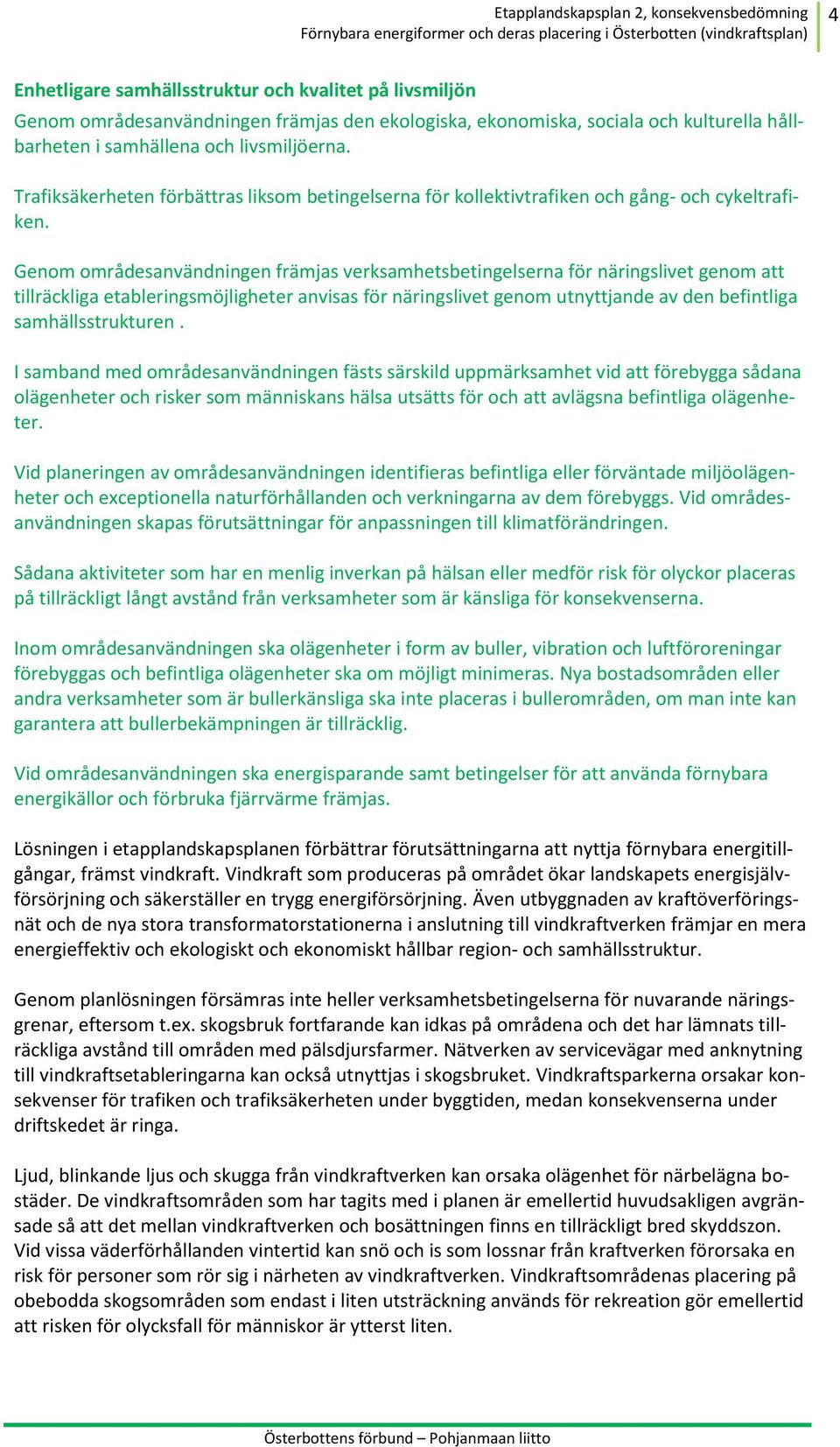 Genom områdesanvändningen främjas verksamhetsbetingelserna för näringslivet genom att tillräckliga etableringsmöjligheter anvisas för näringslivet genom utnyttjande av den befintliga
