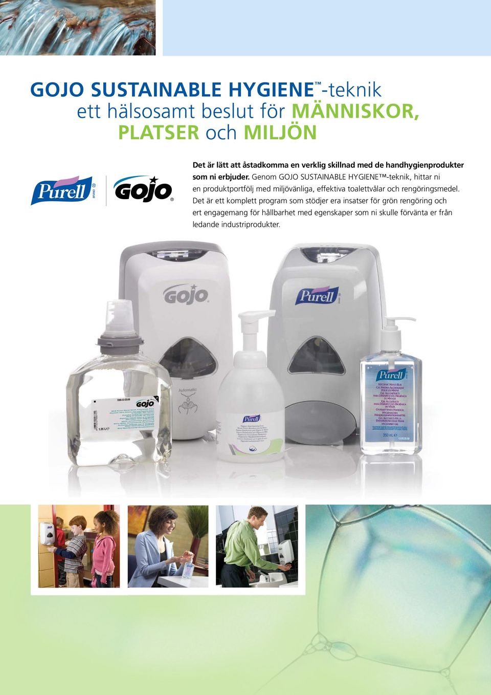 Genom GOJO SUSTAINABLE HYGIENE -teknik, hittar ni en produktportfölj med miljövänliga, effektiva toalettvålar och