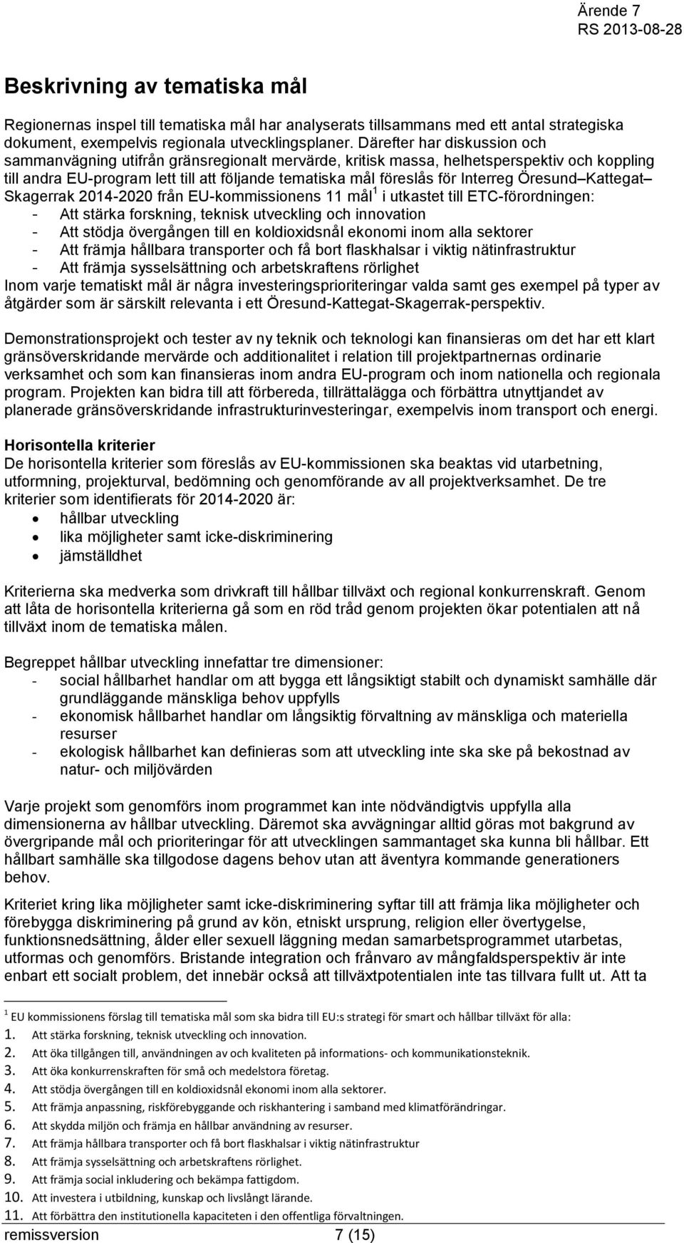 Interreg Öresund Kattegat Skagerrak 2014-2020 från EU-kommissionens 11 mål 1 i utkastet till ETC-förordningen: - Att stärka forskning, teknisk utveckling och innovation - Att stödja övergången till